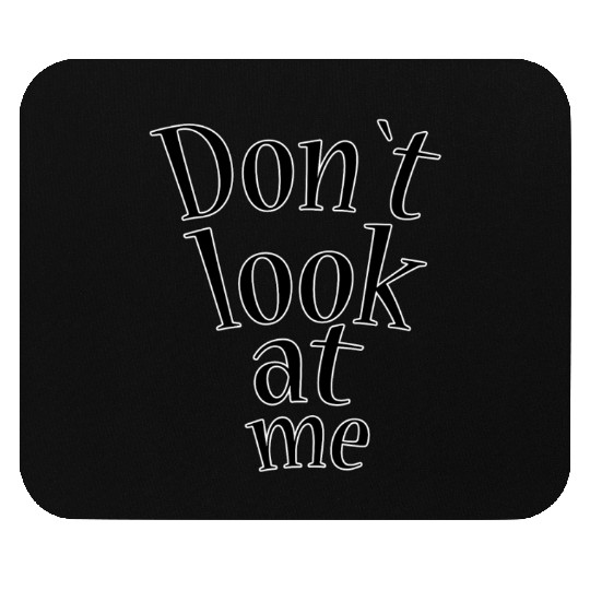 Don t look at me Mouse Pads