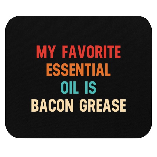 My Favorite Essential Oil Is Bacon Grease Mouse Pads
