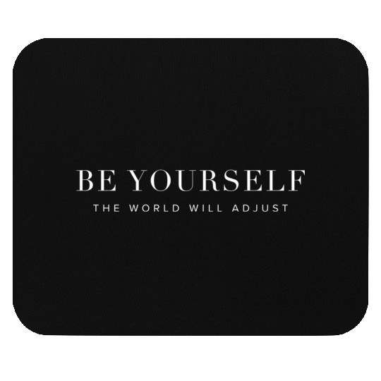 Be Yourself The World Will Adjust Inrational Mouse Pads