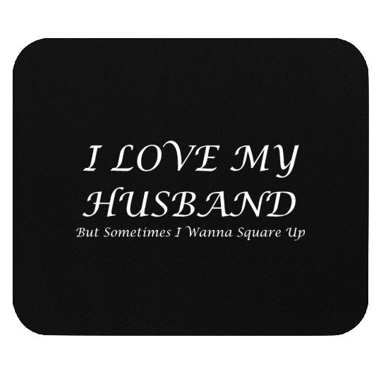 I Love My Husband But Sometimes I Wanna Square Up Mouse Pads