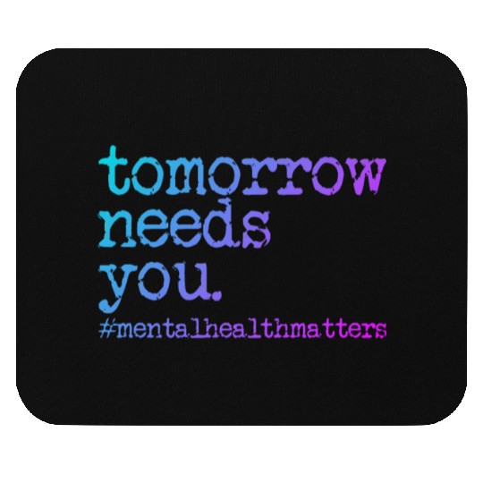 Tomorrow Needs You #MentalHealthMatters Mouse Pads