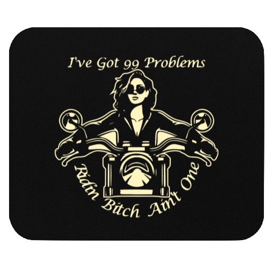 I Got 99 Problems Ridin Bitch Ain’t One © Mouse Pads