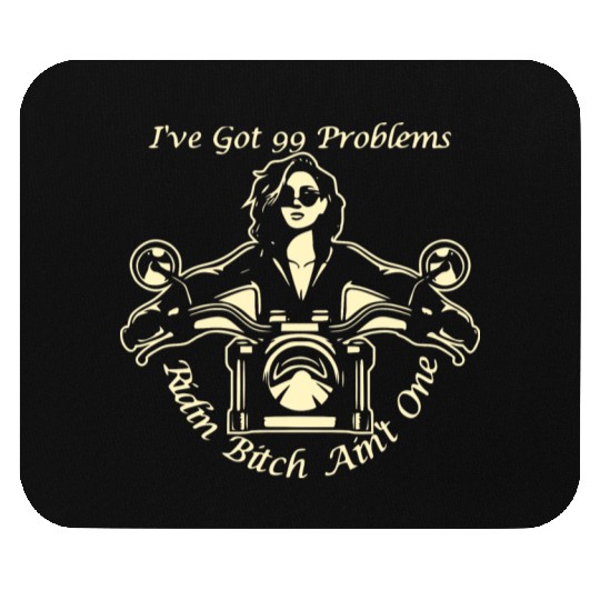 I Got 99 Problems Ridin Bitch Ain’t One © Mouse Pads