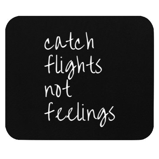 Catch Flights Not Feelings Travel For Mouse Pads