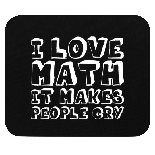 I Love Math, It Makes People Cry Mouse Pads