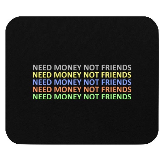 need money not friends Mouse Pads