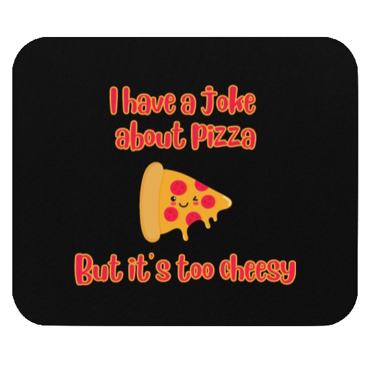 I Have A Joke About Pizza But It’s Too Cheesy Mouse Pads