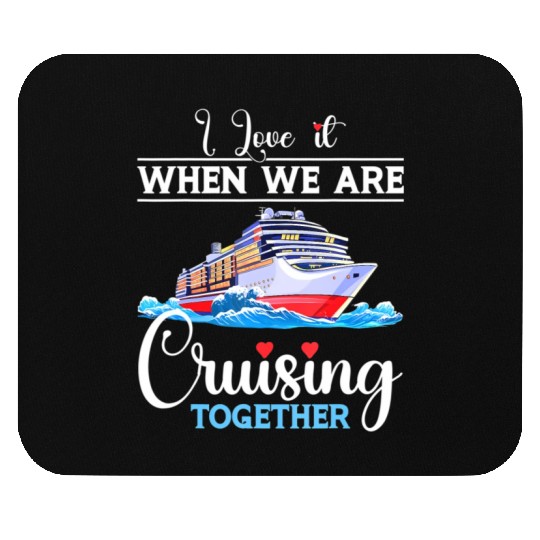 I Love It When We Are Cruising Together Cruise Mouse Pads