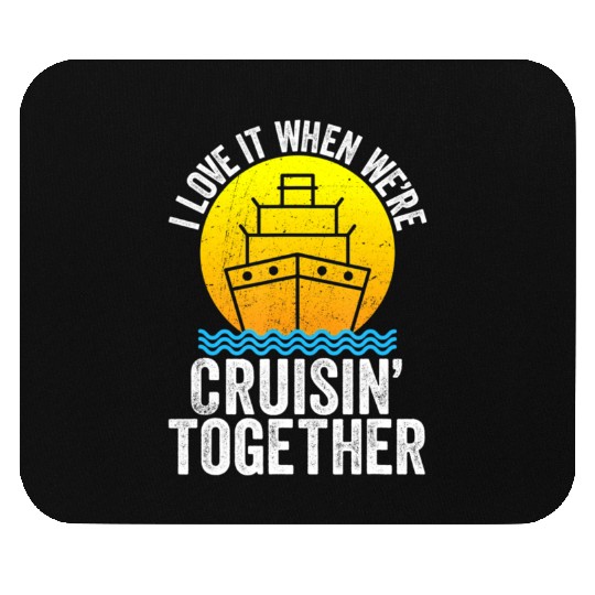 I Love It When We're Cruising Together Cruise Mouse Pads
