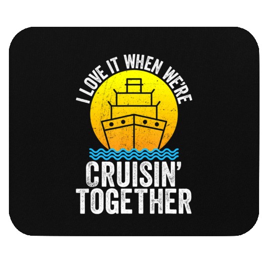I Love It When We're Cruising Together Cruise Mouse Pads