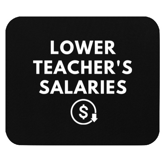 Lower Teacher Salaries Mouse Pads