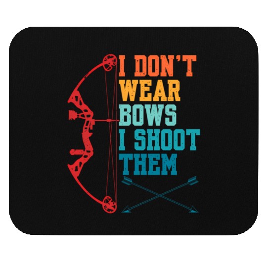 I Don'T Wear Bows I Shoot Them Archery For Mouse Pads