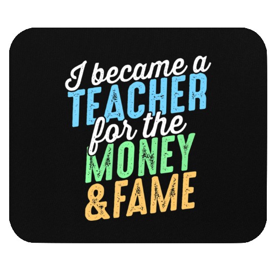 I Became A Teacher The Money And Fame Mouse Pads
