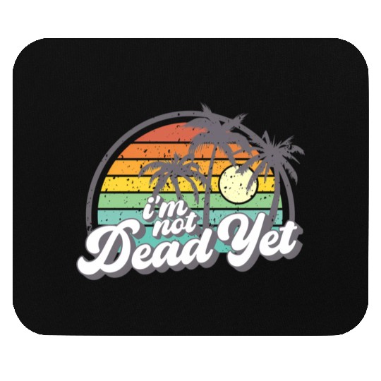 I'M Not Dead Yet Mouse Pads