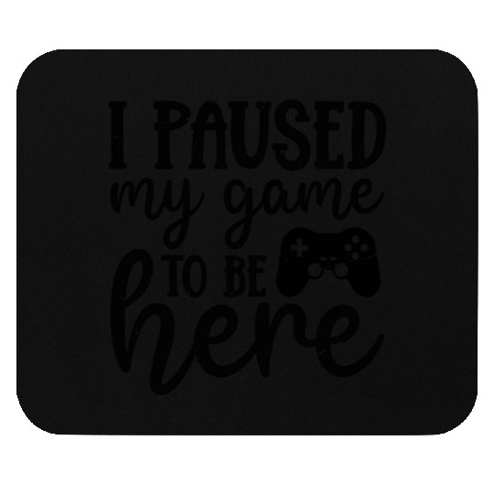 I Paused My Game To Be Here Mouse Pads
