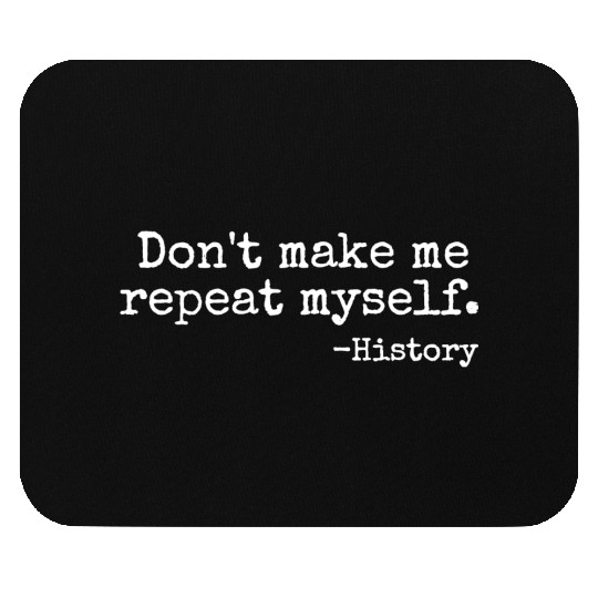 Don t Make Me Repeat Myself History Teacher Mouse Pads