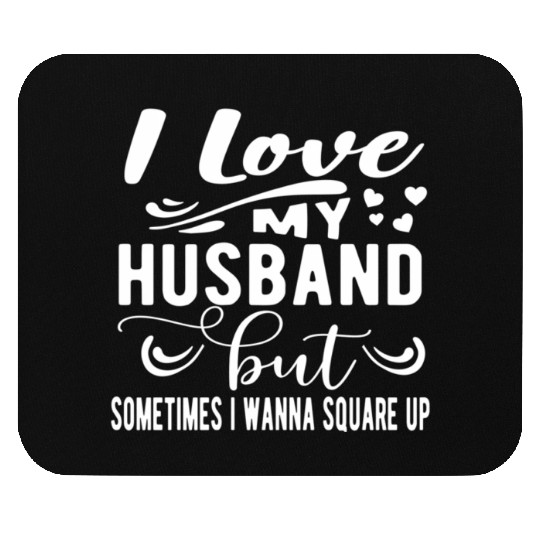 I Love My Husband But Sometimes I Wanna Square Up Mouse Pads