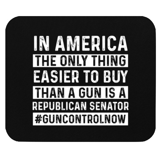 Only Thing Easier To Buy Than A Gun Is Republican- Mouse Pads