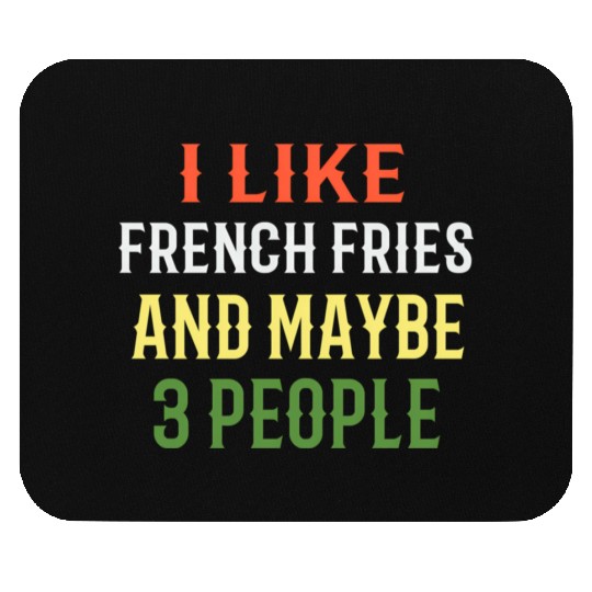 French Fries I Like French Fries And Maybe 3 Peopl Mouse Pads