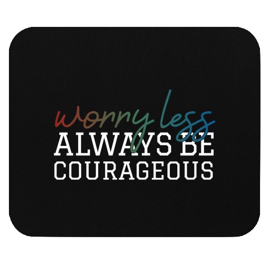 Worry less always be courageous motivation quote Mouse Pads