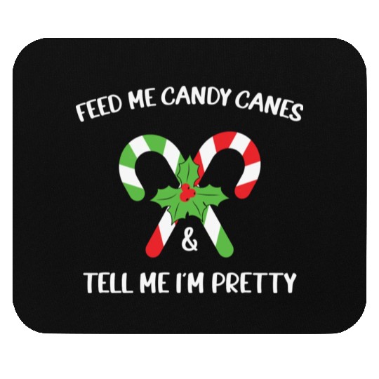Feed Me Candy Canes And Tell Me Im Pretty Mouse Pads