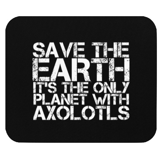 Save The Earth Its The Only Planet With Axolotls Mouse Pads