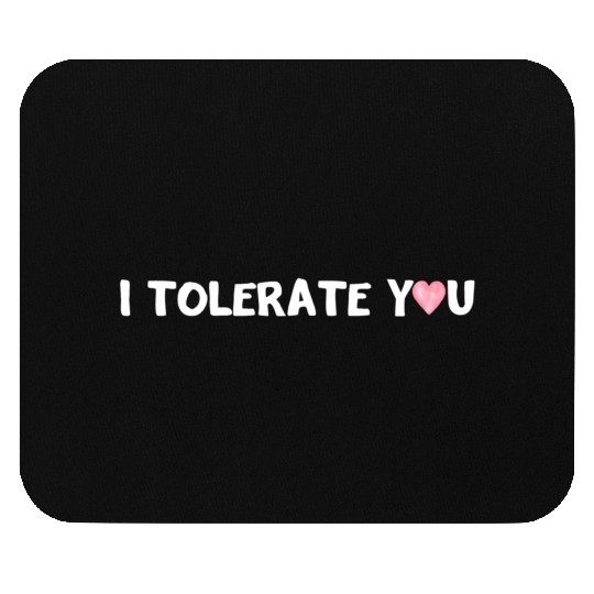 Hilarious Romantic I Tolerate You Mouse Pads