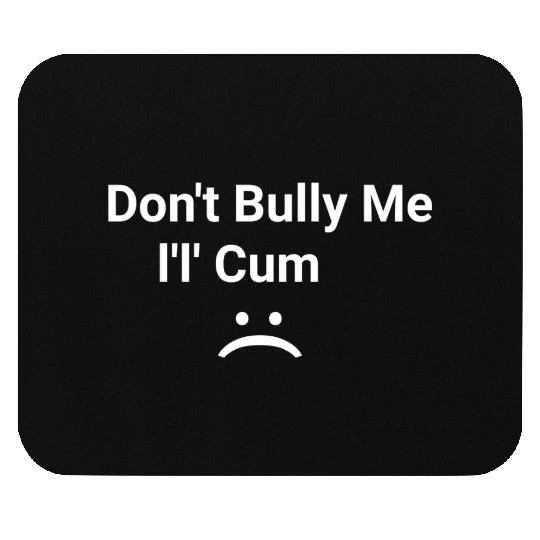 dont bully me i ll cum Mouse Pads