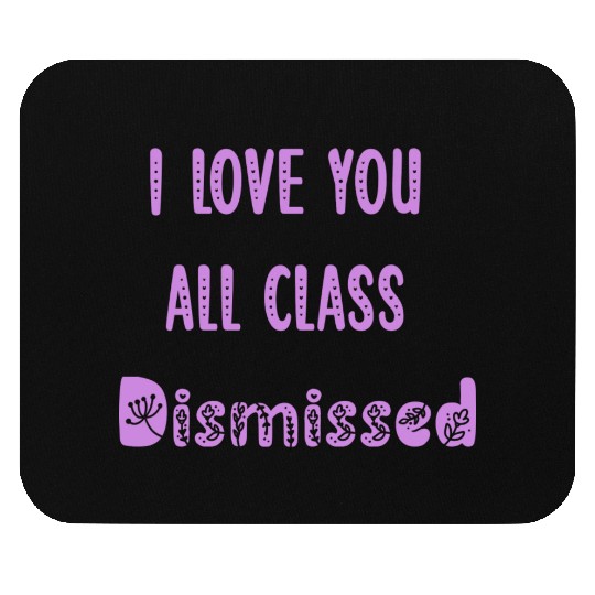I Love You All Class Dismissed Teacher Last Day Of Mouse Pads