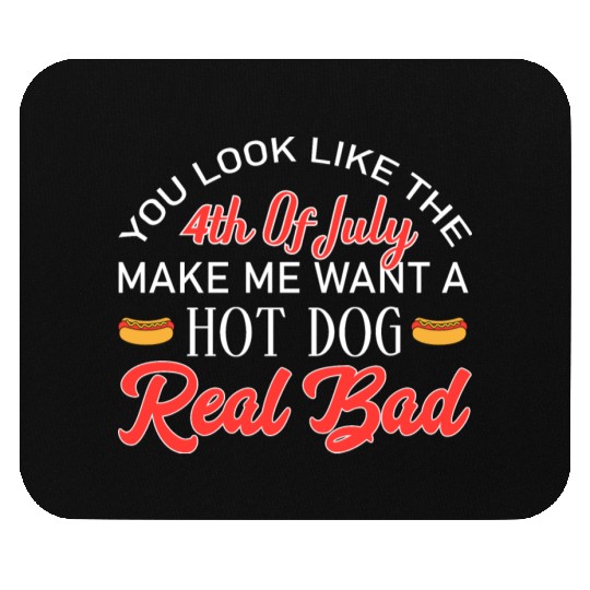 You look like the Make Me Want a Hot Dog Real Bad Mouse Pads