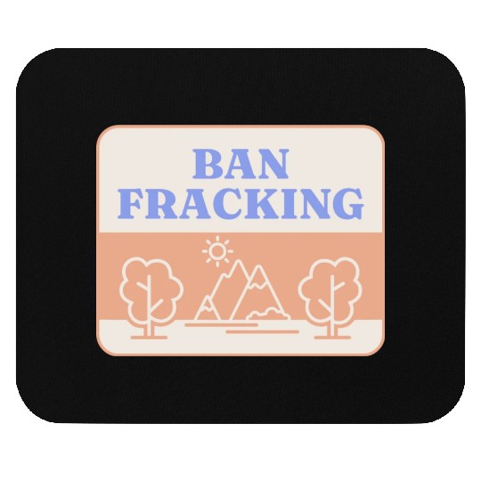 Ban Fracking Save Our Environment cool Mouse Pads