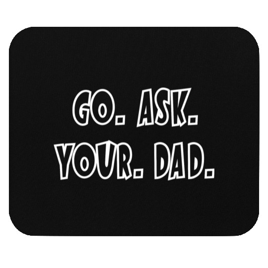 Go Ask Your Dad Mouse Pads