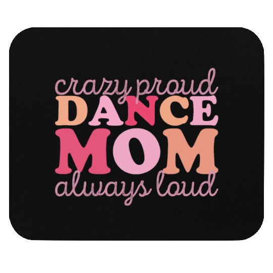 Crazy Proud Dance Mom: Always Loud, Always Proud Mouse Pads