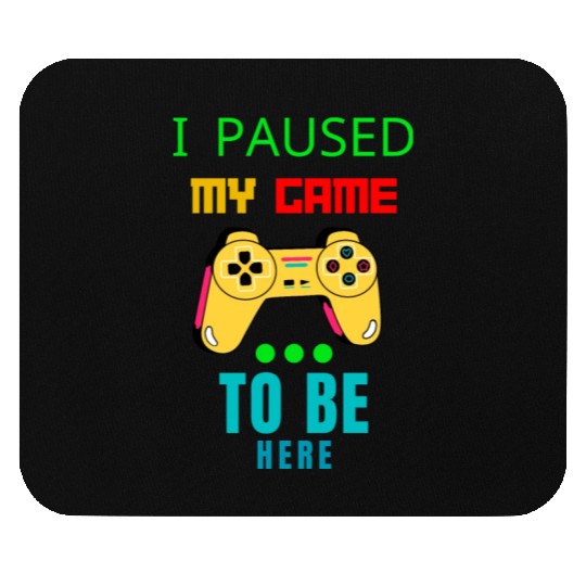i paused my game to be here Mouse Pads
