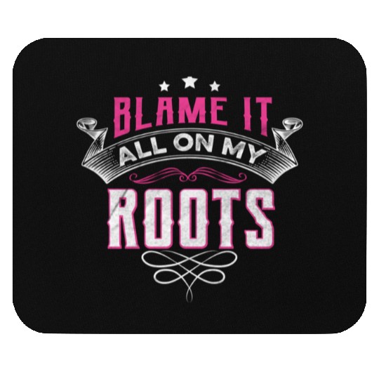 Blame It All On My Roots Mouse Pads
