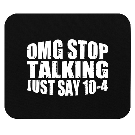 Omg Stop Talking, Just Say 10-4 4 Mouse Pads