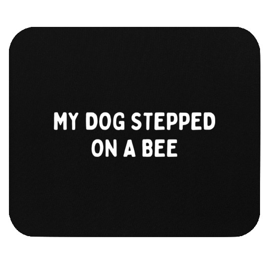 My Dog Stepped On A Bee Viral Quote Cringe Mouse Pads