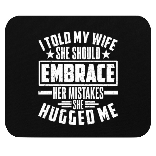I Told My Wife She Should Embrace Her Mistakes She Mouse Pads