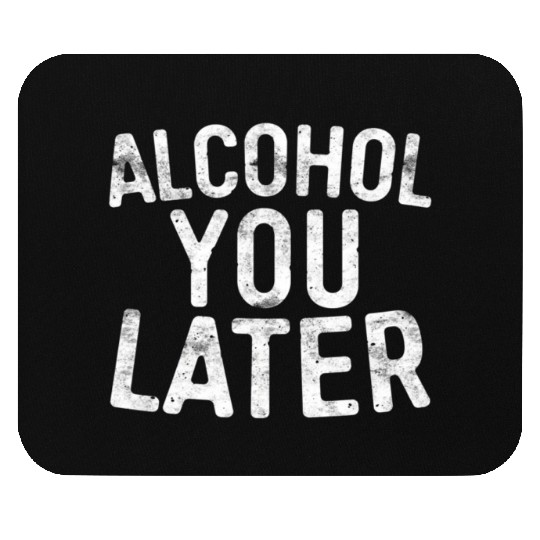 Alcohol You Later Drinking Mouse Pads