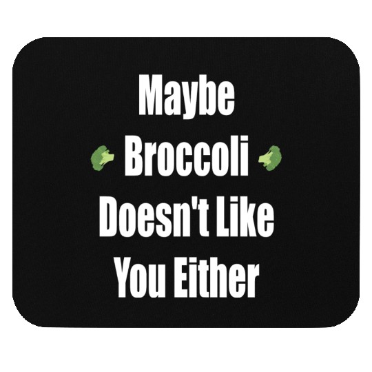 Maybe Broccoli Doesn t Like You Either Mouse Pads