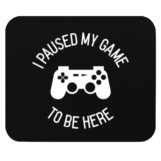I Paused My Game To Be Here gift Mouse Pads