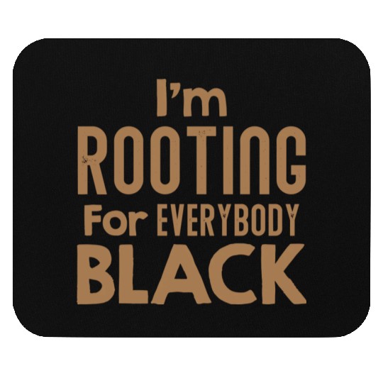 I m Rooting For Everybody Black African American Mouse Pads