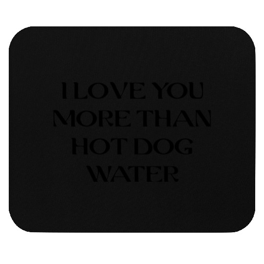I Love You More Than Hot Dog Water Mouse Pads