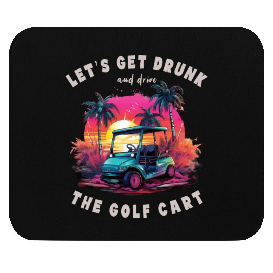 Let's Get Drunk And Drive The Golf Cart Funny Golf Mouse Pads