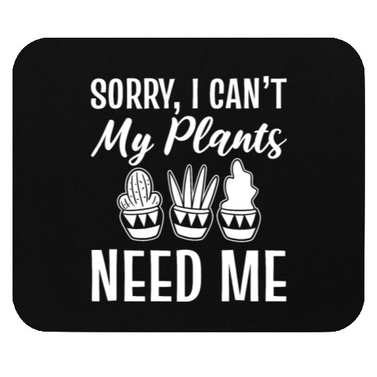 Sorry, I Can't My Plants Need Me Botanist Mouse Pads