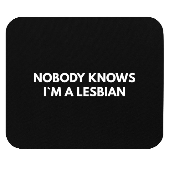 Nobody Knows I m A Lesbian Mouse Pads