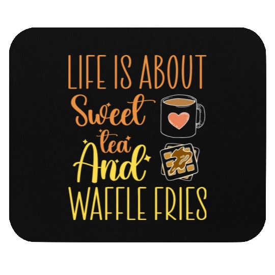 Life Is About Sweet Tea And Waffle Fries Mouse Pads