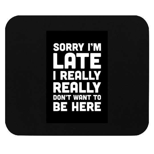 Sorry I'm Late Don't Want To Be Here Funny Quote Mouse Pads