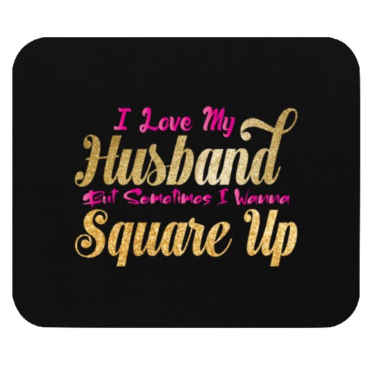 I Love My Husband But Sometimes I Wanna Square Up Mouse Pads