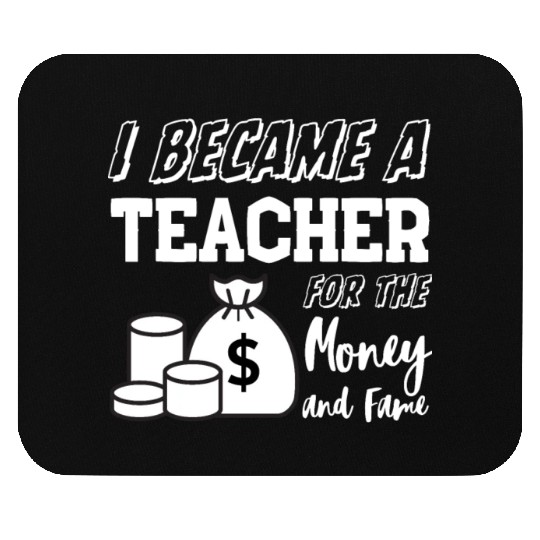 I Became a Teacher for the Fame and Money Mouse Pads